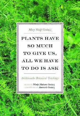 Plants Have So Much to Give Us, All We Have to Do Is Ask(English, Paperback, Geniusz Mary Siisip)
