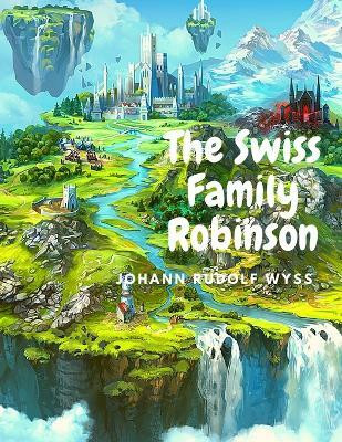 The Swiss Family Robinson(English, Paperback, Johann Rudolf Wyss)