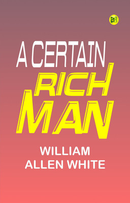 A Certain Rich Man(Paperback, William Allen White)