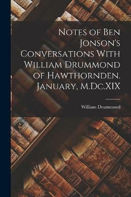 Notes of Ben Jonson's Conversations With William Drummond of Hawthornden. January, M.Dc.XIX(English, Paperback, Drummond William)