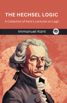 The Hechsel Logic: A Collection of Kant’s Lectures on Logic (Grapevine edition)(Hardcover, Immanuel Kant, Original Thinkers Institute)