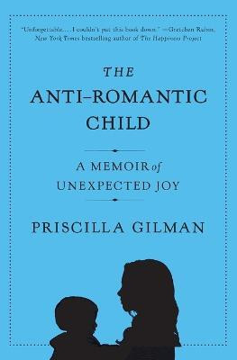 The Anti-Romantic Child  - A Memoir of Unexpected Joy(English, Paperback, Gilman Priscilla)