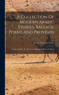 A Collection Of Modern Arabic Stories, Ballads, Poems And Proverbs(English, Hardcover, Green Arthur Octavius)