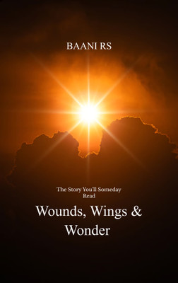 Wounds, Wings & Wonder The Story You’ll Someday Read(Paperback, Baani RS)