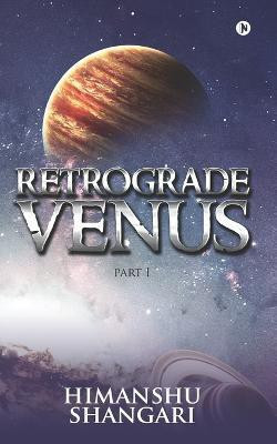 Retrograde Venus - Part I(English, Paperback, Shangari Himanshu)