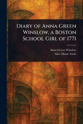 Diary of Anna Green Winslow, a Boston School Girl of 1771(English, Paperback, Winslow Anna Green)