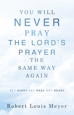 YOU WILL NEVER PRAY The Lord’s Prayer THE SAME WAY AGAIN Get right Get real Get ready(Paperback, Robert Louis Meyer)