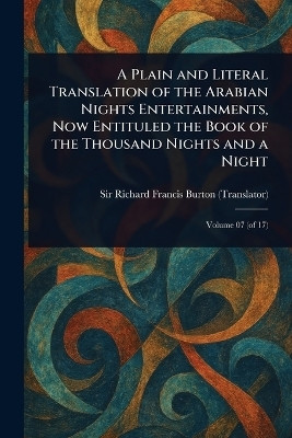 A Plain and Literal Translation of the Arabian Nights Entertainments, Now Entituled the Book of the Thousand Nights and a Night(English, Paperback, Burton Richard Francis Sir)