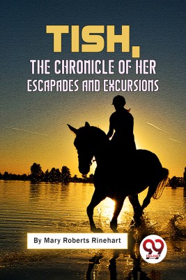 Tish: The Chronicle Of Her Escapades And Excursions(Paperback, Mary Roberts Rinehart)