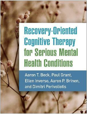 Recovery-Oriented Cognitive Therapy for Serious Mental Health Conditions(English, Paperback, Beck Aaron T. M.D.)