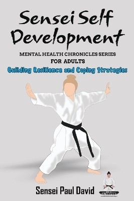 Sensei Self Development Mental Health Chronicles Series - Building Resilience and Coping Strategies(English, Paperback, David Sensei Paul)