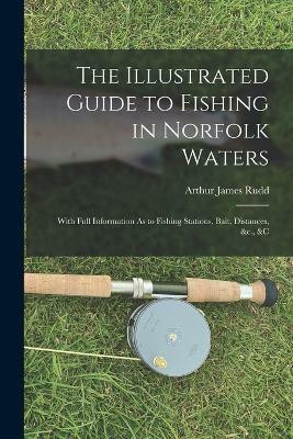 The Illustrated Guide to Fishing in Norfolk Waters(English, Paperback, Rudd Arthur James)