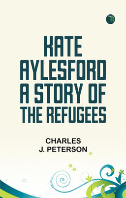 Kate Aylesford: A Story of the Refugees(Paperback, Charles J. Peterson)