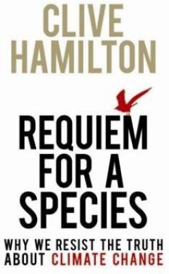 Requiem for a Species  - Why We Resist the Truth about Climate Change(English, Hardcover, Hamilton Clive)