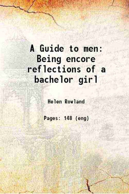 A Guide to men Being encore reflections of a bachelor girl 1922 [Hardcover](Hardcover, Helen Rowland)