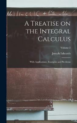 A Treatise on the Integral Calculus; With Applications, Examples and Problems; Volume 2(English, Hardcover, Edwards Joseph)