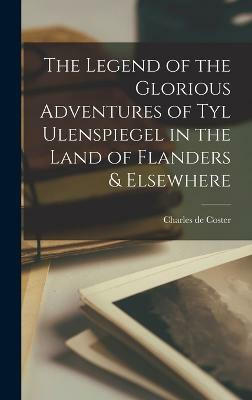 The Legend of the Glorious Adventures of Tyl Ulenspiegel in the Land of Flanders & Elsewhere(English, Hardcover, Coster Charles De)