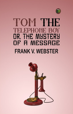 Tom the telephone boy; or, The mystery of a message(Paperback, Frank V. Webster)