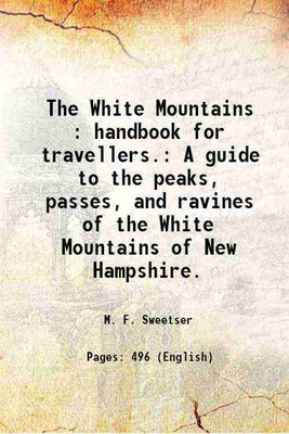 The White Mountains : handbook for travellers. A guide to the peaks, passes, and ravines of the White Mountains of New Hampshire. 1876 [Hardcover](Hardcover, M. F. Sweetser)