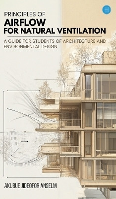 PRINCIPLES OF AIRFLOW FOR NATURAL VENTILATION: A GUIDE FOR STUDENTS OF ARCHITECTURE AND ENVIRONMENTAL DESIGN(English, Hardcover, Anselm Akubue Jideofor)