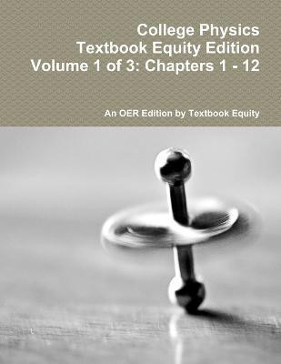 College Physics Textbook Equity Edition Volume 1 of 3: Chapters 1 - 12(English, Paperback, An OER from Textbook Equity)