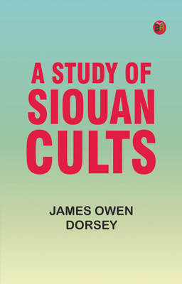 A Study of Siouan Cults(Paperback, JAMES OWEN DORSEY)