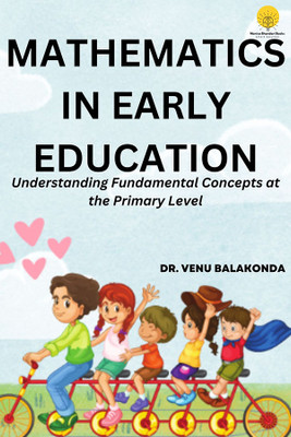 Mathematics in Early Education: Understanding Fundamental Concepts at the Primary Level(Paperback, Dr. Venu Balakonda)