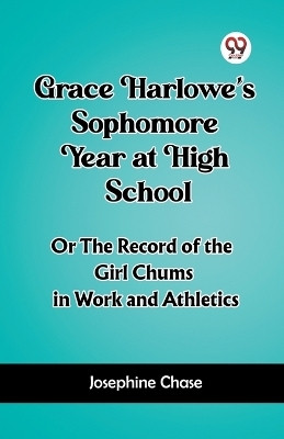 Grace Harlowe's Sophomore Year at High SchoolOr The Record of the Girl Chums in Work and Athletics (Edition2023)(English, Paperback, Chase Josephine)