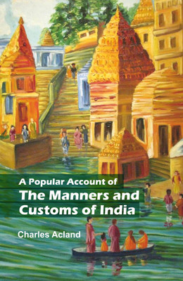 A Popular Account of the Manners and Customs of India(Hardcover, Charles Acland)