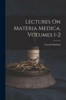 Lectures On Materia Medica, Volumes 1-2(English, Paperback, Dunham Carroll)