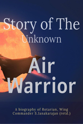 STORY OF UNKNOWN AIR WARRIOR  - A biography of Rotarian and Veteran Wing Commander. S.JANAKARAJAN (Retd.)(English, Paperback, Offspring Of Wing Commander. S. Janakarajan (retd.))
