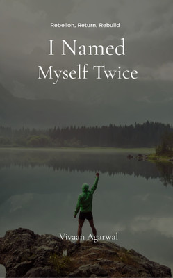 I Named Myself Twice: A Journey from Silence to Becoming â€” in Three Acts of Rebellion and Return(Paperback, Vivaan Agarwal)
