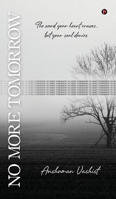 No More Tomorrow  - The word your heart craves, but your soul denies(English, Hardcover, Anshuman Vashist)