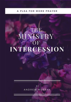 The Ministry of Intercession (Updated and Annotated): A Plea for More Prayer (Murray Updated Classics Book 1)(Hardcover, Andrew Murray)