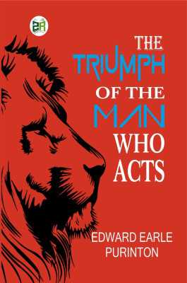 The Triumph of the Man Who Acts(Hardcover, Edward Earle Purinton)