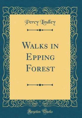 Walks in Epping Forest (Classic Reprint)(English, Hardcover, Lindley Percy)