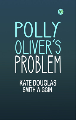 Polly Oliver's Problem(Paperback, Kate Douglas Smith Wiggin)