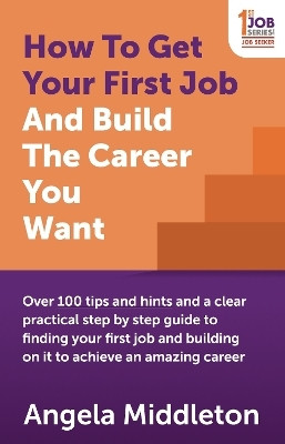 How To Get Your First Job And Build The Career You Want(English, Paperback, Middleton Angela)