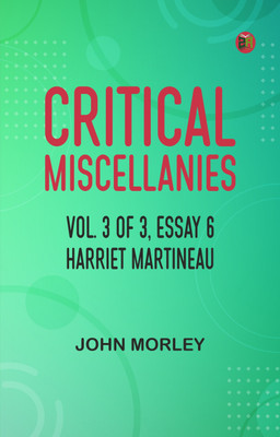 Critical Miscellanies Vol. 3 of 3, Essay 6: Harriet Martineau(Paperback, John Morley)