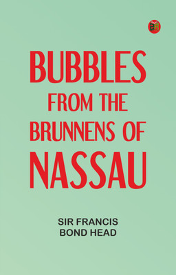 Bubbles from the Brunnens of Nassau(Paperback, Sir Francis Bond Head)