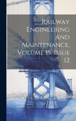 Railway Engineering And Maintenance, Volume 15, Issue 12(English, Hardcover, Anonymous)