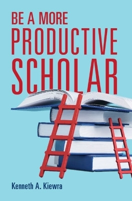 Be a More Productive Scholar(English, Hardcover, Kiewra Kenneth A.)