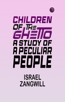 Children of the Ghetto: A Study of a Peculiar People(Paperback, Israel Zangwill)