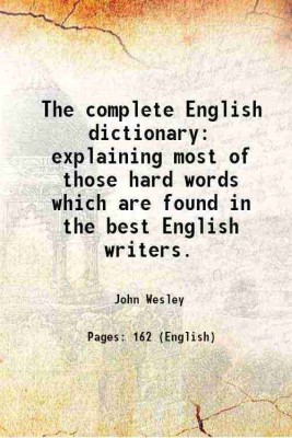 The complete English dictionary explaining most of those hard words which are found in the best English writers. 1764 [Hardcover](Hardcover, John Wesley)