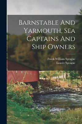 Barnstable And Yarmouth, Sea Captains And Ship Owners(English, Paperback, Sprague Frank William)