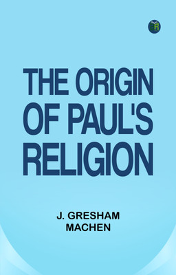 The Origin of Paul's Religion(Paperback, J. Gresham Machen)