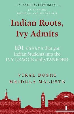 Indian Roots, Ivy Admits: 101 ESSAYS that got Indian Students into the IVY LEAGUE and STANFORD - 2nd Edition-Revised & Expanded (English)(English, Paperback, Viral Doshi, Mridula Maluste)