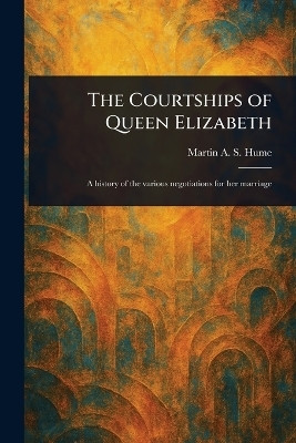 The Courtships of Queen Elizabeth(English, Paperback, Hume Martin A S (Martin Andrew Sha)