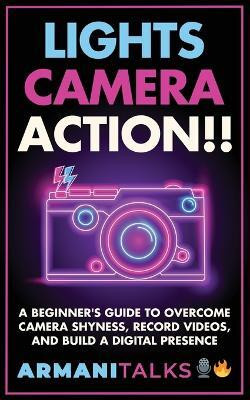Lights, Camera, Action!! A Beginner's Guide to Overcome Camera Shyness, Record Videos, And Build a Digital Presence(English, Paperback, Talks Armani)
