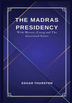 THE MADRAS PRESIDENCY With Mysore, Coorg and The Associated States(Paperback, EDGAR THURSTON)